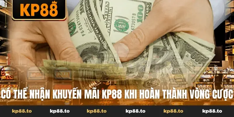 Có thể nhận khuyến mãi KP88 khi hoàn thành vòng cược