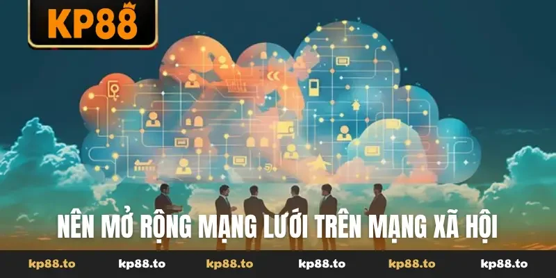 Nên mở rộng mạng lưới trên mạng xã hội