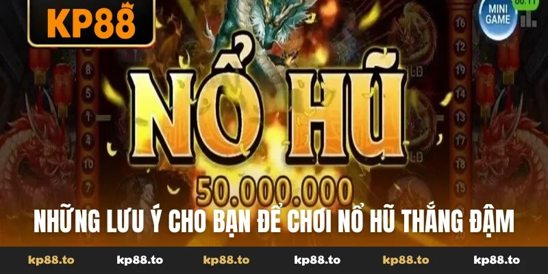 Những lưu ý cho bạn để chơi nổ hũ thắng đậm